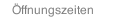 Öffnungszeiten